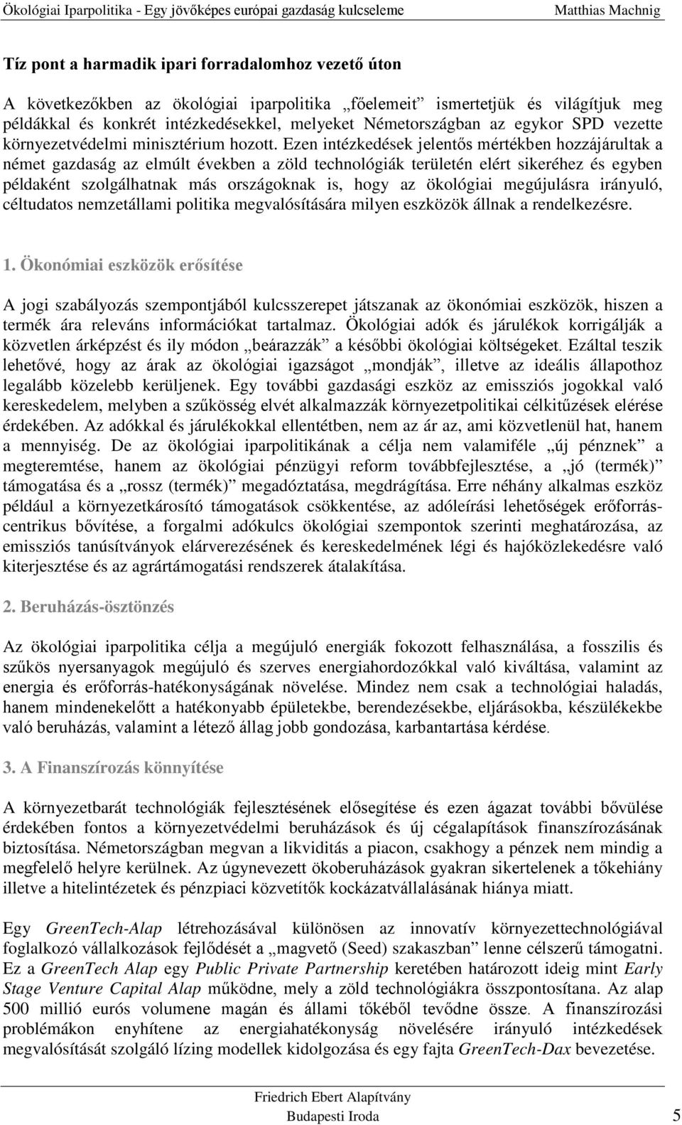 Ezen intézkedések jelentős mértékben hozzájárultak a német gazdaság az elmúlt években a zöld technológiák területén elért sikeréhez és egyben példaként szolgálhatnak más országoknak is, hogy az