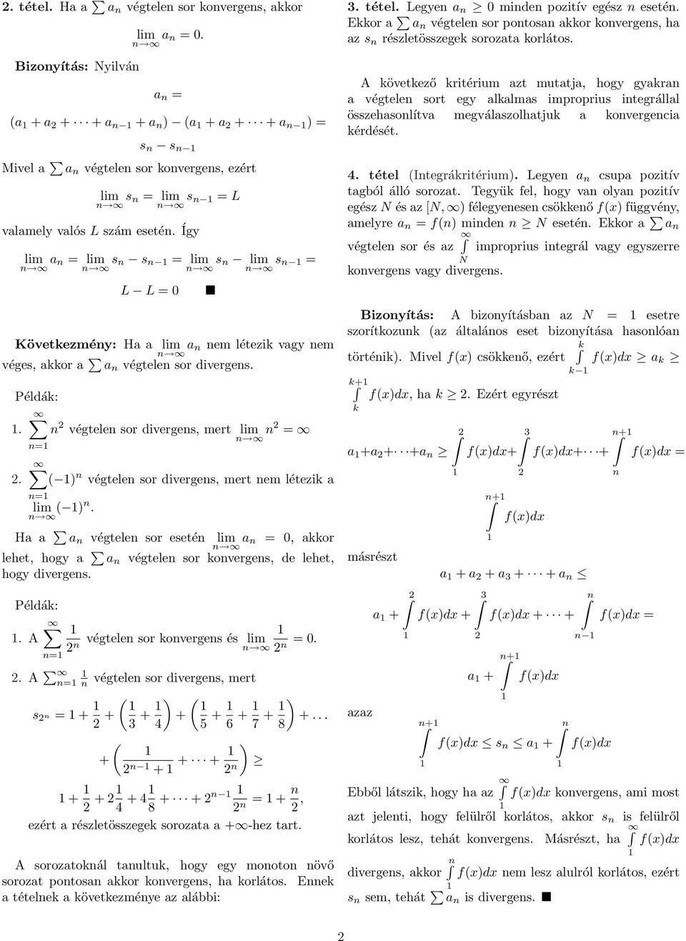 Ha a végtele sor eseté = 0, akkor lehet, hogy a végtele sor koverges, de lehet, hogy diverges. Példák:. A = végtele sor koverges és = 0.. A = végtele sor diverges, mert s = ( 3 ) ( 4 5 6 7 ).