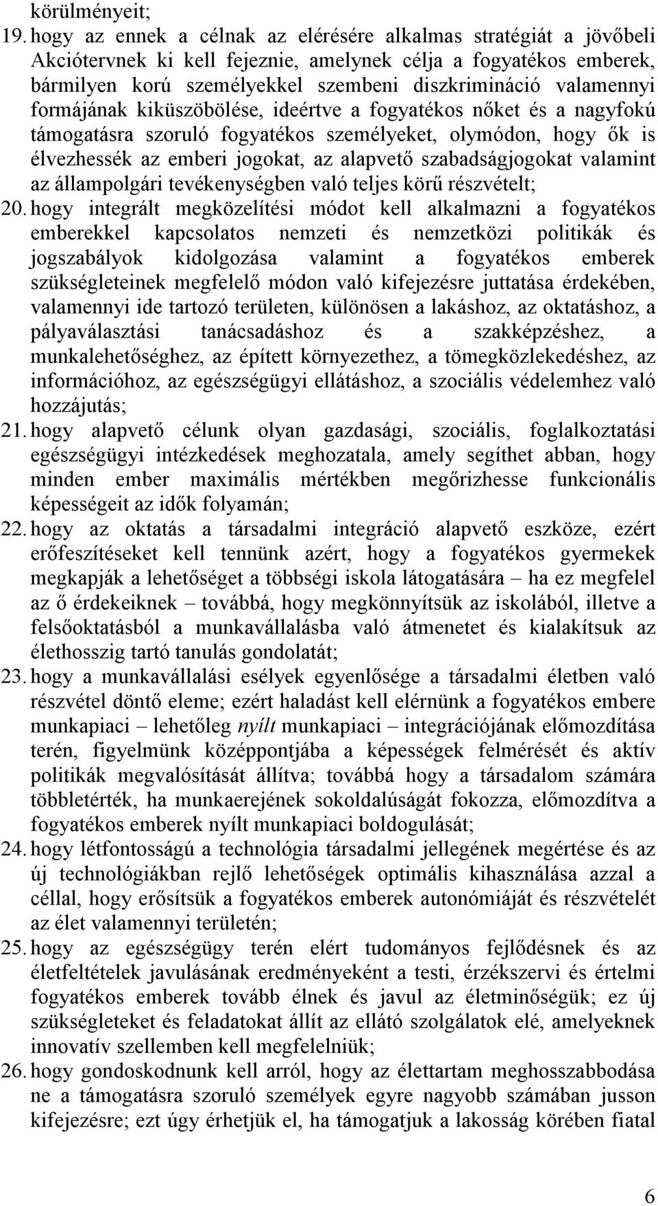 formájának kiküszöbölése, ideértve a fogyatékos nőket és a nagyfokú támogatásra szoruló fogyatékos személyeket, olymódon, hogy ők is élvezhessék az emberi jogokat, az alapvető szabadságjogokat