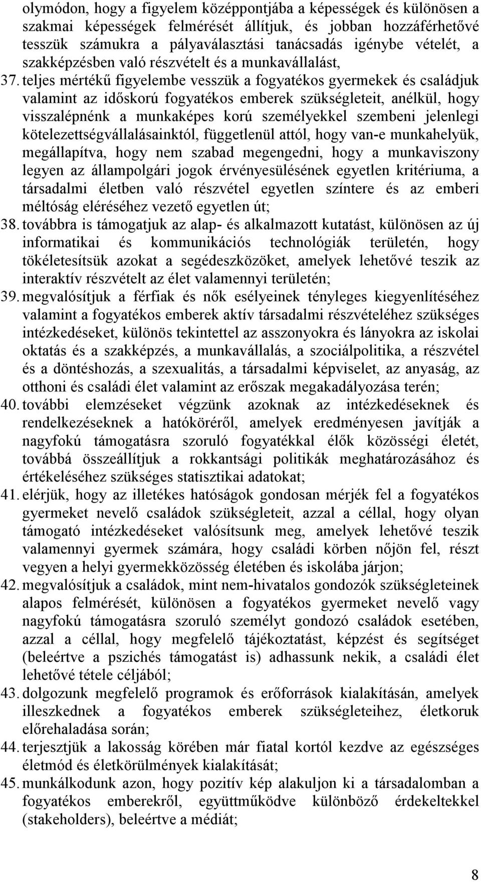 teljes mértékű figyelembe vesszük a fogyatékos gyermekek és családjuk valamint az időskorú fogyatékos emberek szükségleteit, anélkül, hogy visszalépnénk a munkaképes korú személyekkel szembeni