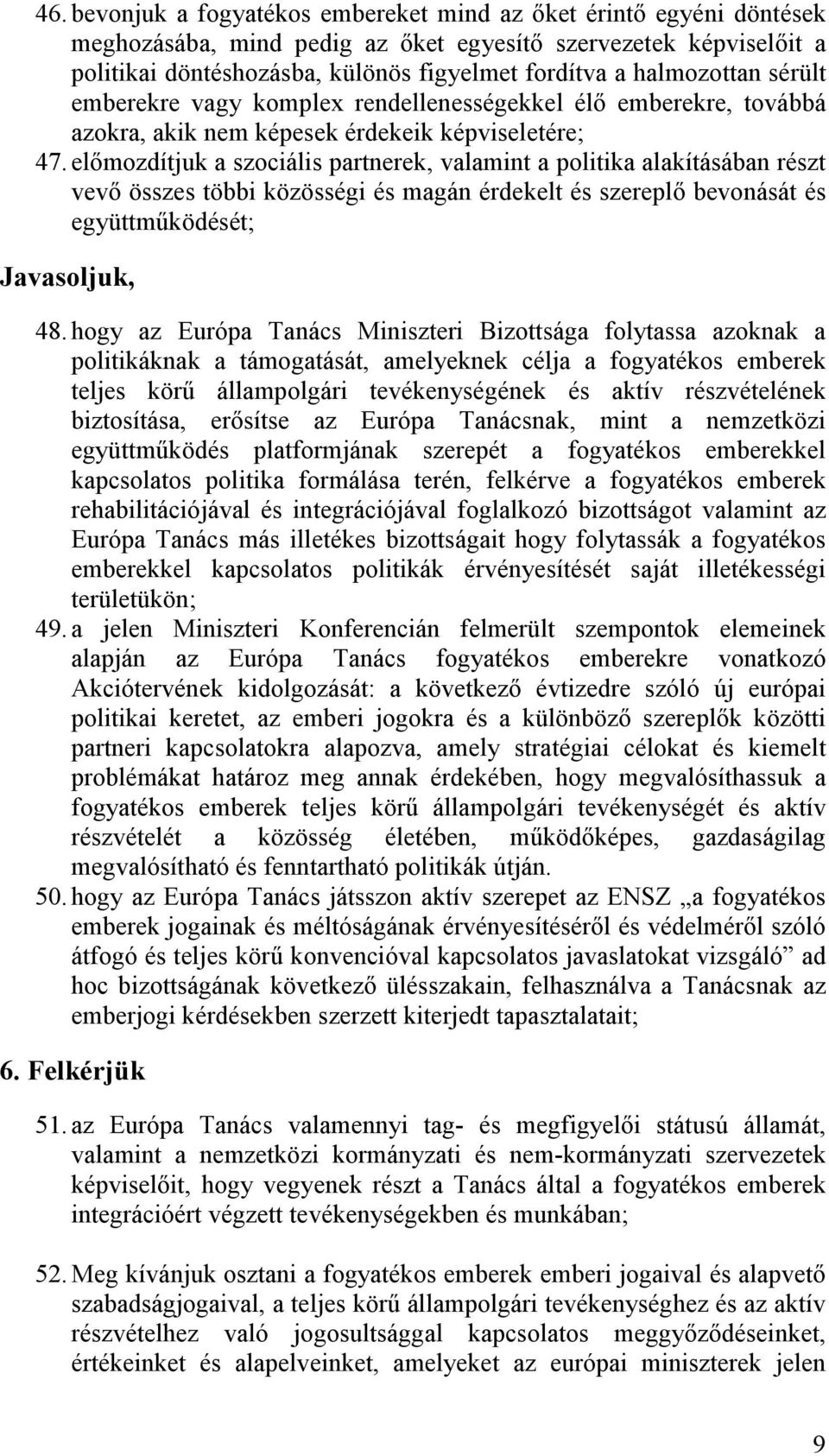 előmozdítjuk a szociális partnerek, valamint a politika alakításában részt vevő összes többi közösségi és magán érdekelt és szereplő bevonását és együttműködését; Javasoljuk, 48.