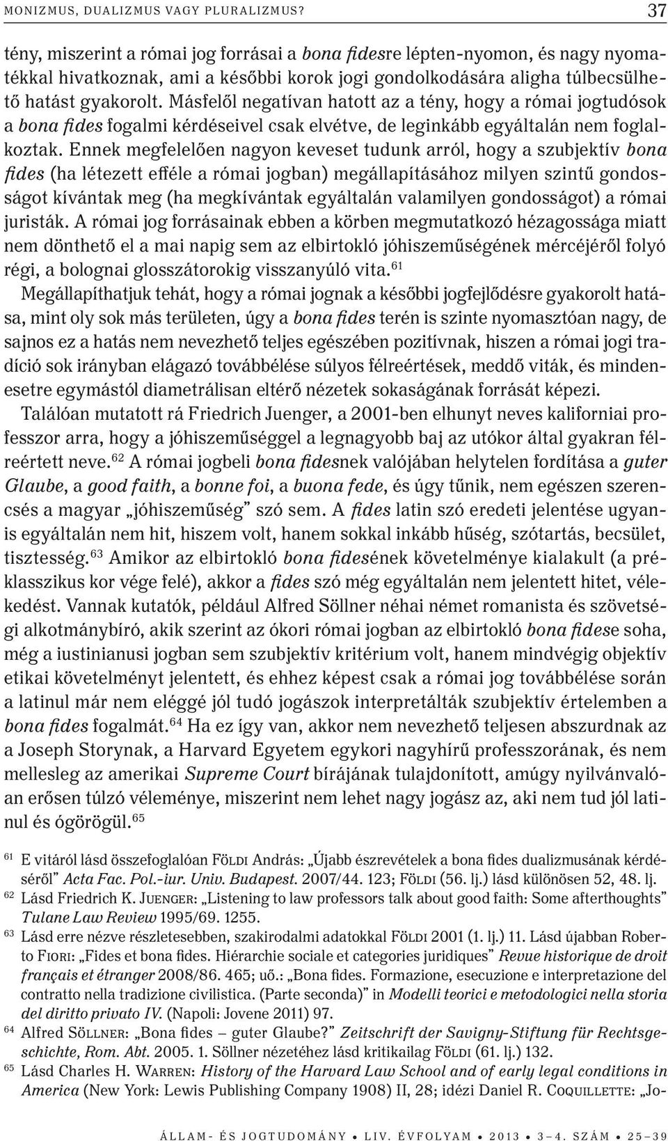 Másfelől negatívan hatott az a tény, hogy a római jogtudósok a bona fides fogalmi kérdéseivel csak elvétve, de leginkább egyáltalán nem foglalkoztak.