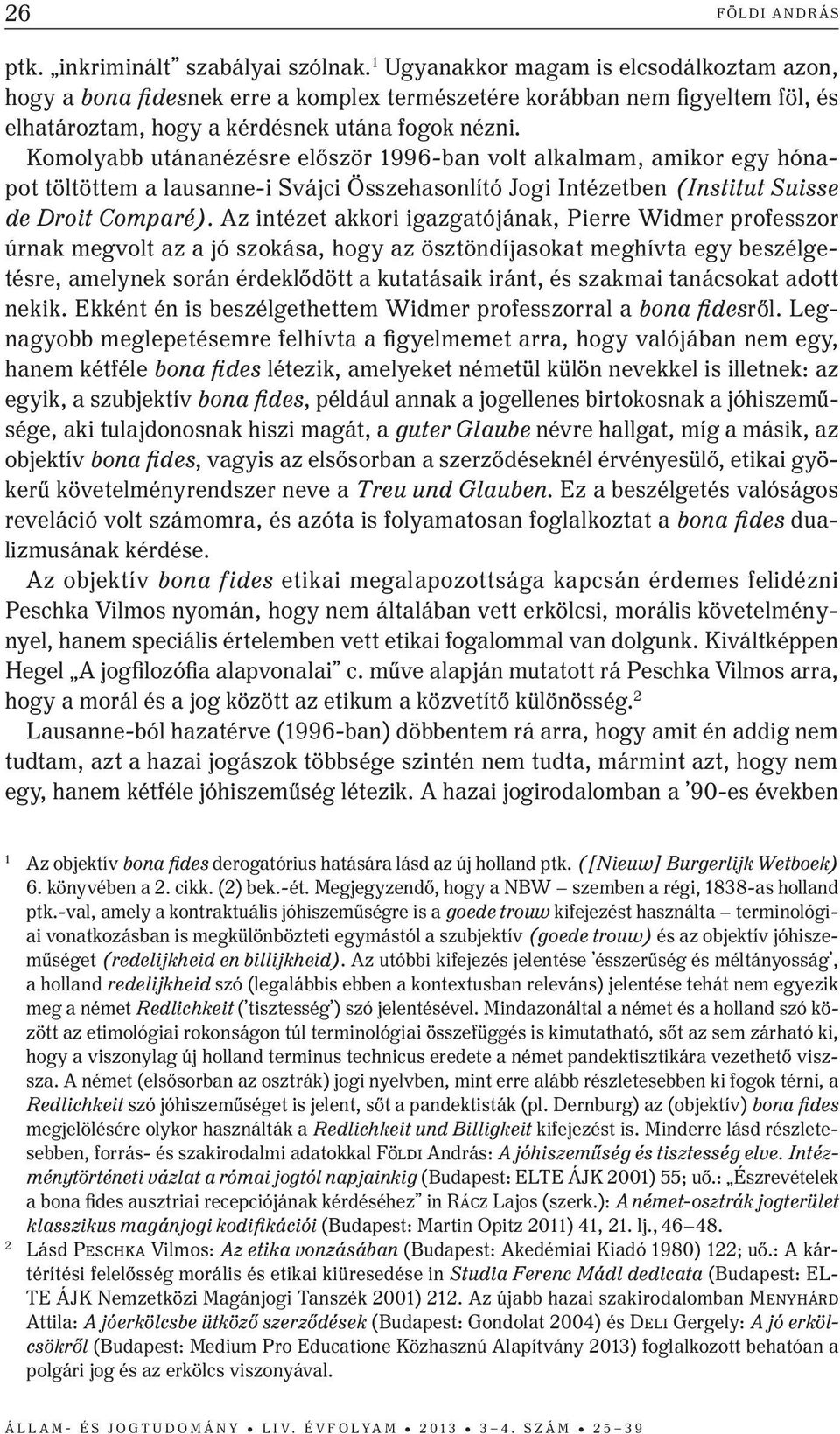 Komolyabb utánanézésre először 1996-ban volt alkalmam, amikor egy hónapot töltöttem a lausanne-i Svájci Összehasonlító Jogi Intézetben (Institut Suisse de Droit Comparé).