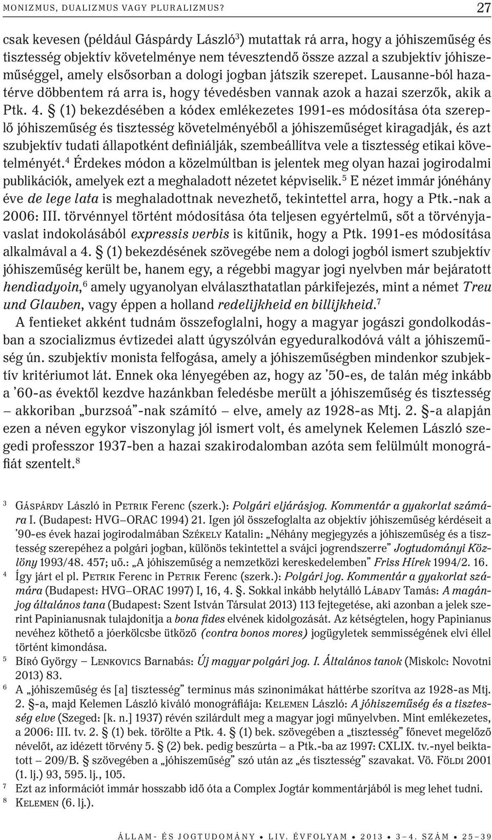 dologi jogban játszik szerepet. Lausanne-ból hazatérve döbbentem rá arra is, hogy tévedésben vannak azok a hazai szerzők, akik a Ptk. 4.