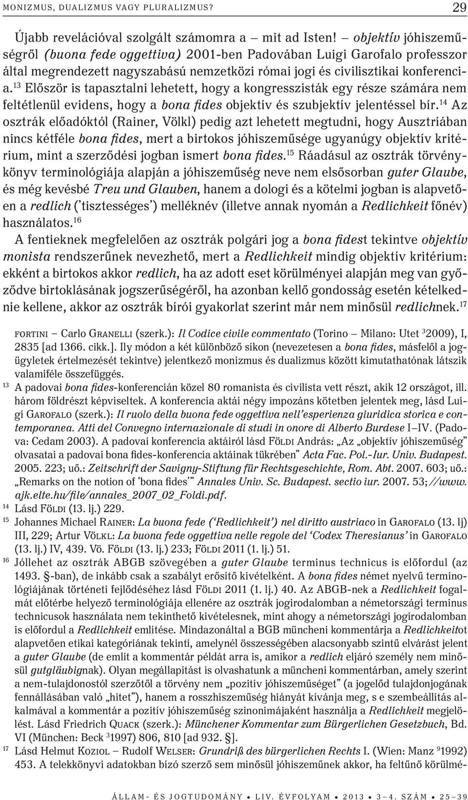 13 Először is tapasztalni lehetett, hogy a kongresszisták egy része számára nem feltétlenül evidens, hogy a bona fides objektív és szubjektív jelentéssel bír.