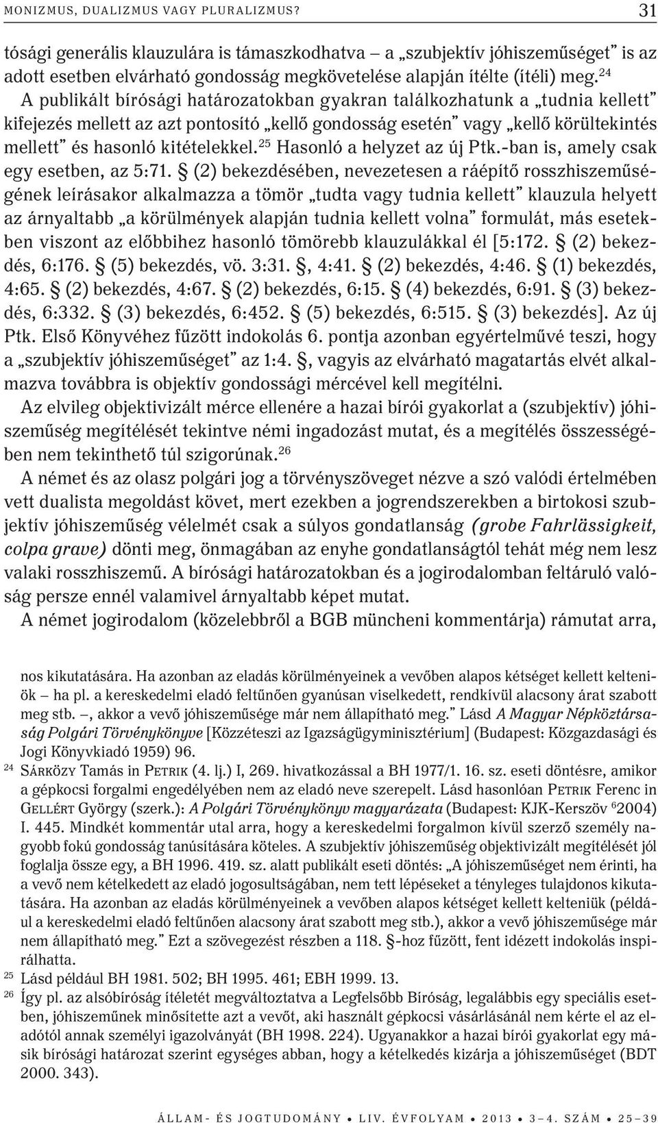 25 Hasonló a helyzet az új Ptk.-ban is, amely csak egy esetben, az 5:71.