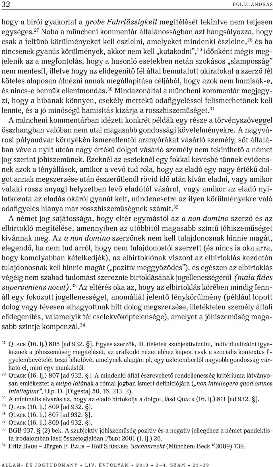 kutakodni, 29 időnként mégis megjelenik az a megfontolás, hogy a hasonló esetekben netán szokásos slamposság nem mentesít, illetve hogy az elidegenítő fél által bemutatott okiratokat a szerző fél