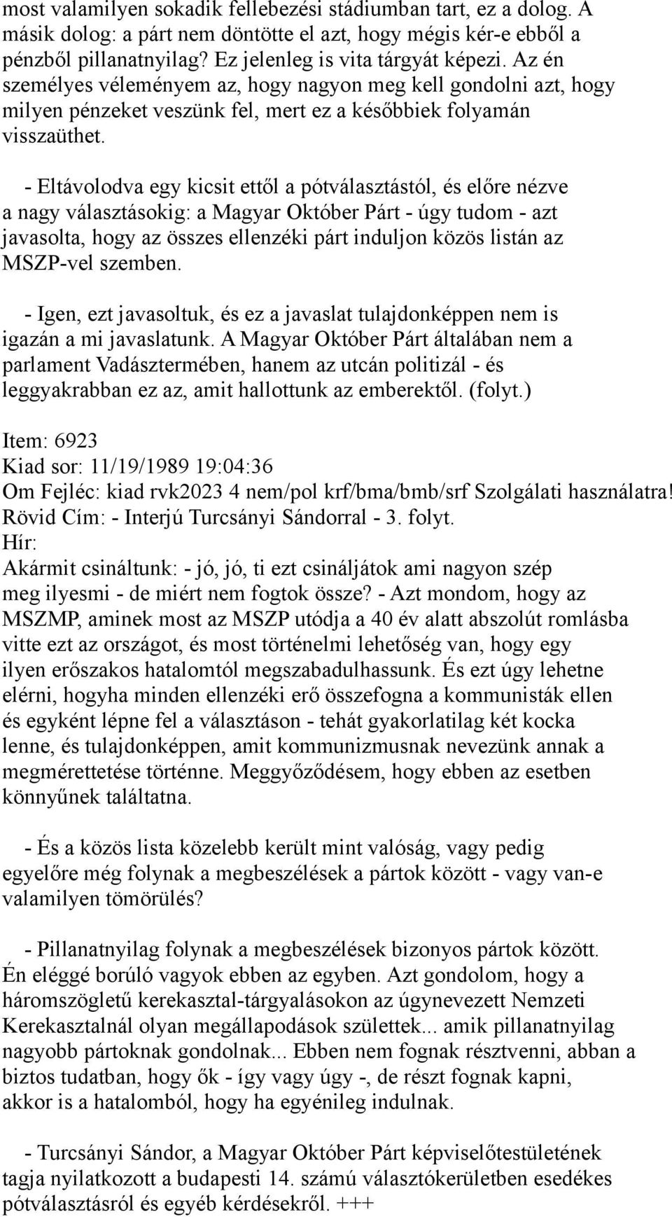 - Eltávolodva egy kicsit ettől a pótválasztástól, és előre nézve a nagy választásokig: a Magyar Október Párt - úgy tudom - azt javasolta, hogy az összes ellenzéki párt induljon közös listán az