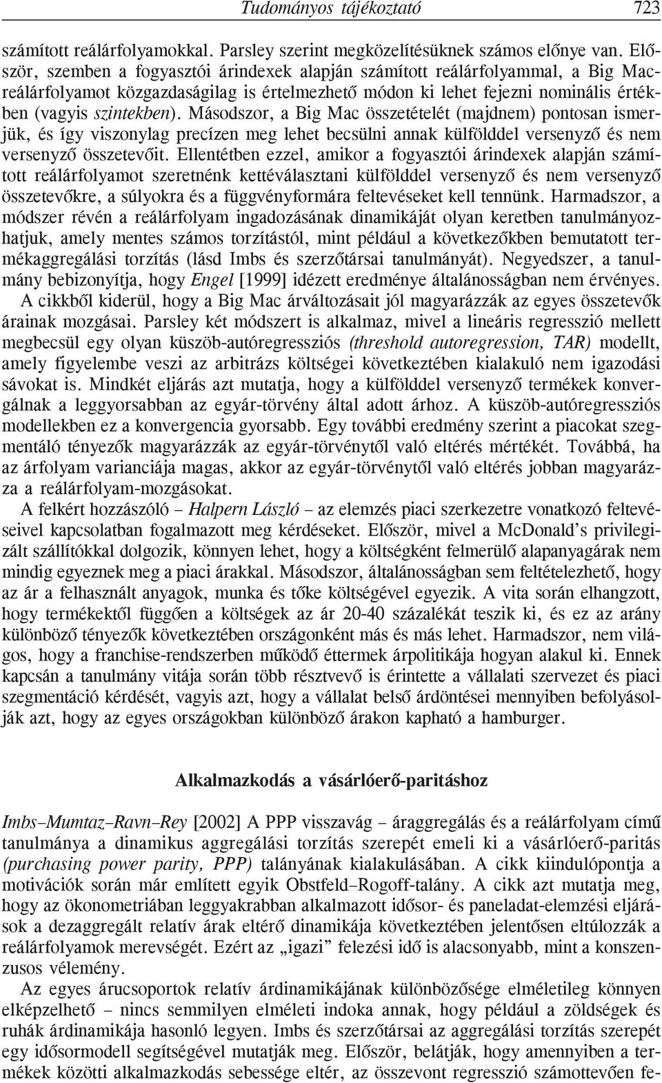 Másodszor, a Big Mac összetételét (majdnem) pontosan ismerjük, és így viszonylag precízen meg lehet becsülni annak külfölddel versenyzõ és nem versenyzõ összetevõit.