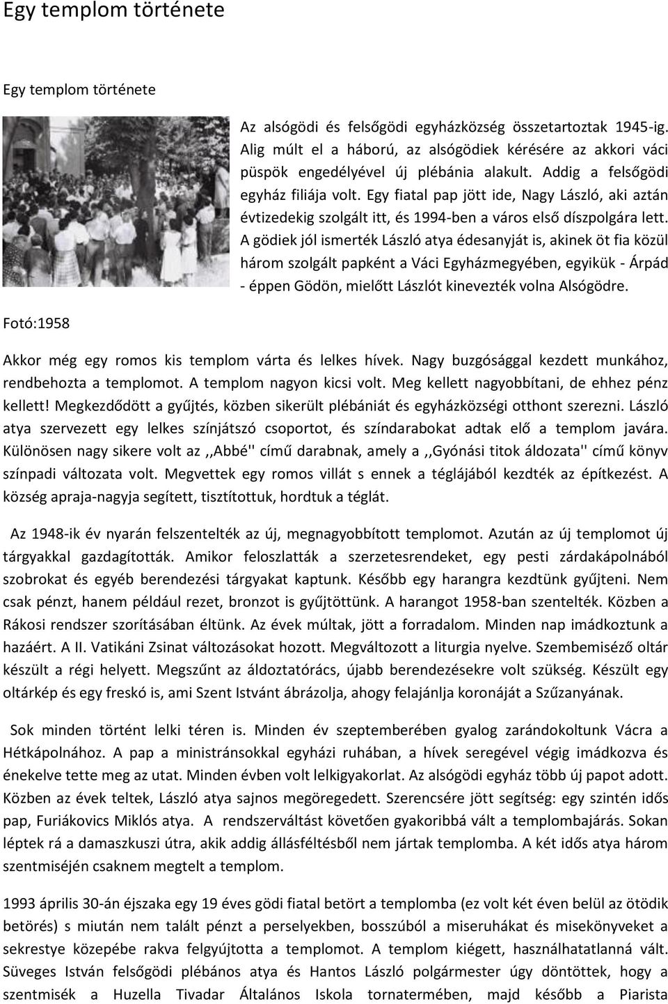 Egy fiatal pap jött ide, Nagy László, aki aztán évtizedekig szolgált itt, és 1994-ben a város első díszpolgára lett.