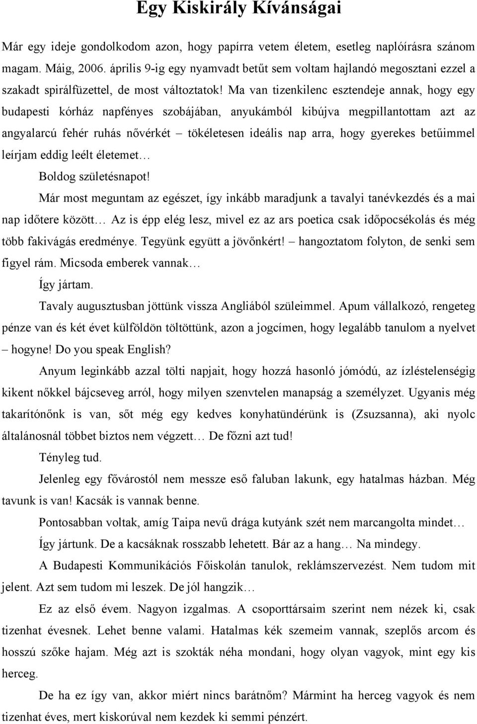 Ma van tizenkilenc esztendeje annak, hogy egy budapesti kórház napfényes szobájában, anyukámból kibújva megpillantottam azt az angyalarcú fehér ruhás nővérkét tökéletesen ideális nap arra, hogy