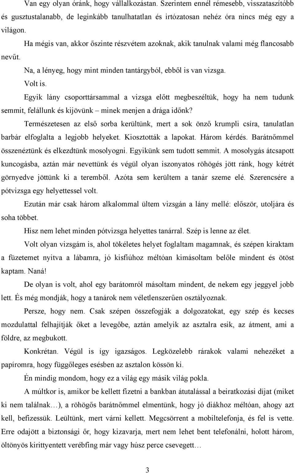 Egyik lány csoporttársammal a vizsga előtt megbeszéltük, hogy ha nem tudunk semmit, felállunk és kijövünk minek menjen a drága időnk?