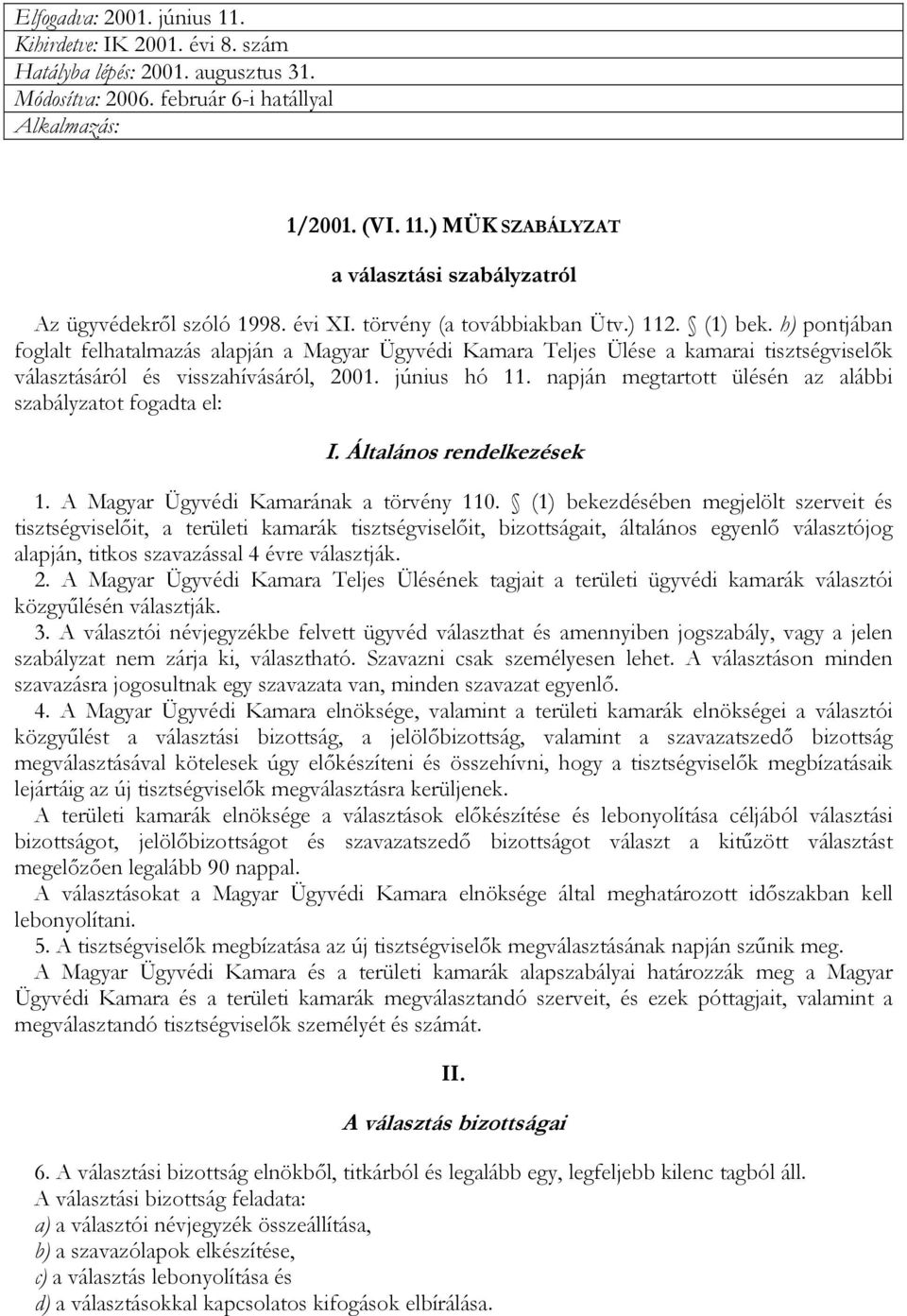 június hó 11. napján megtartott ülésén az alábbi szabályzatot fogadta el: I. Általános rendelkezések 1. A Magyar Ügyvédi Kamarának a törvény 110.