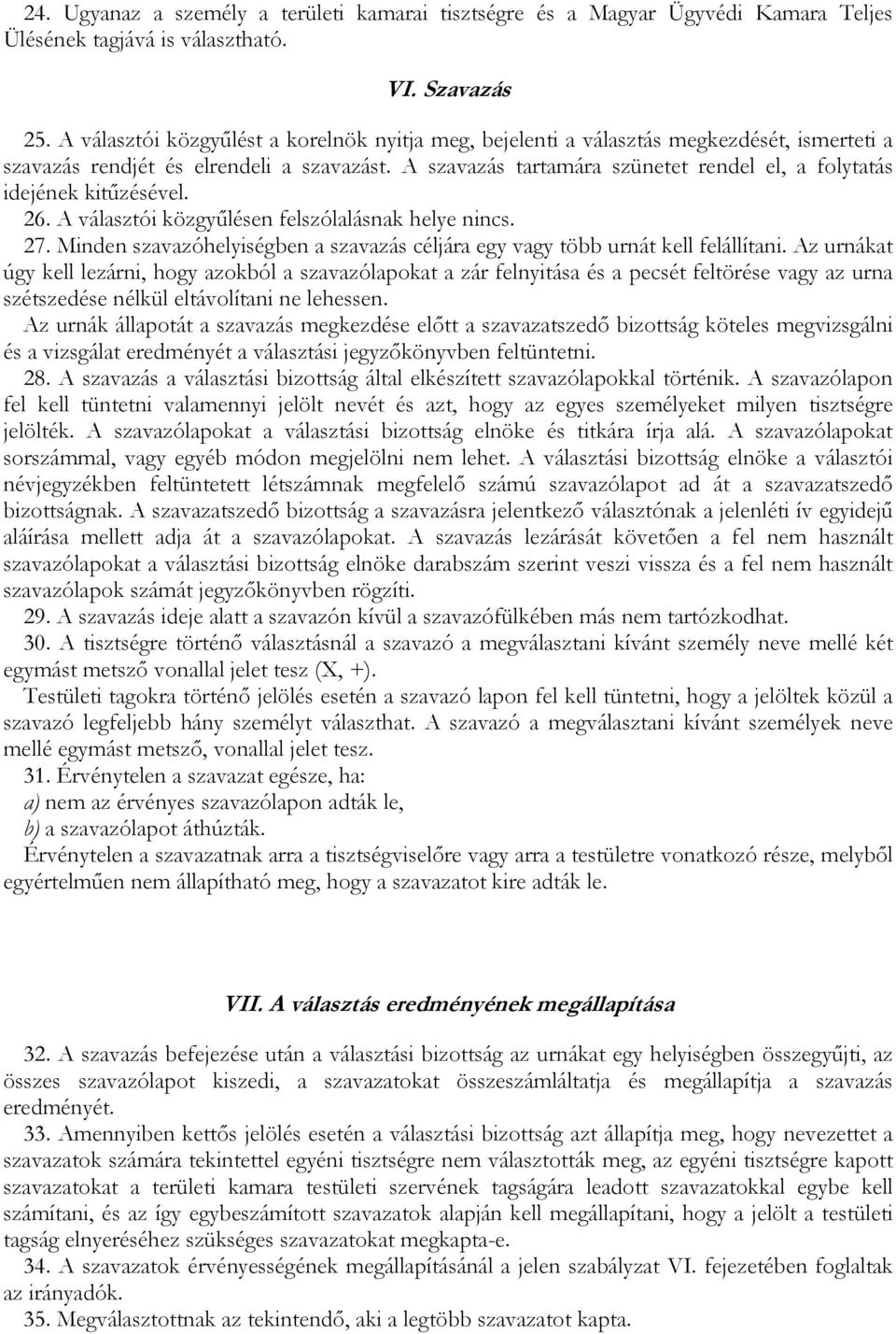 A szavazás tartamára szünetet rendel el, a folytatás idejének kitőzésével. 26. A választói közgyőlésen felszólalásnak helye nincs. 27.