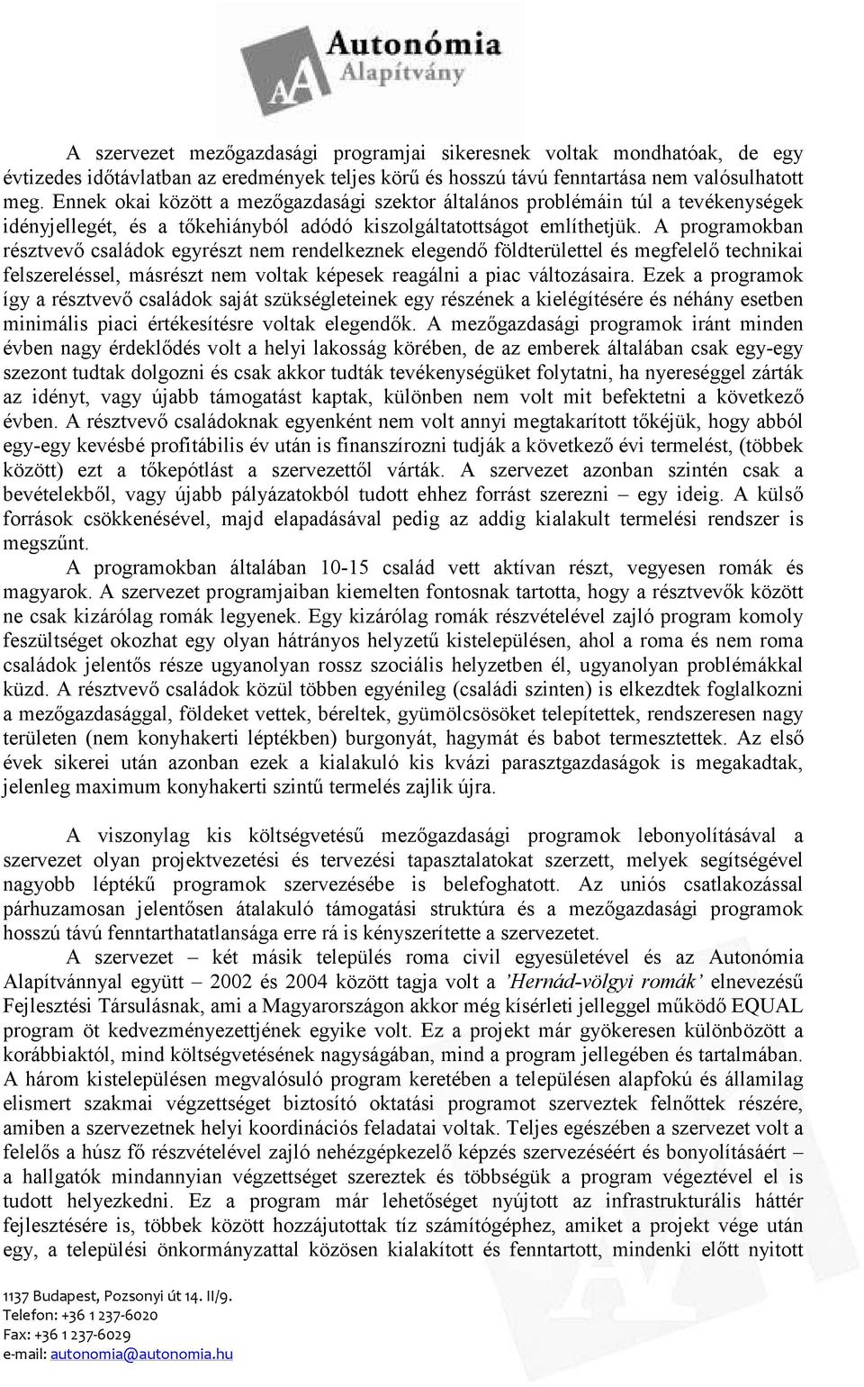 A programokban résztvevı családok egyrészt nem rendelkeznek elegendı földterülettel és megfelelı technikai felszereléssel, másrészt nem voltak képesek reagálni a piac változásaira.