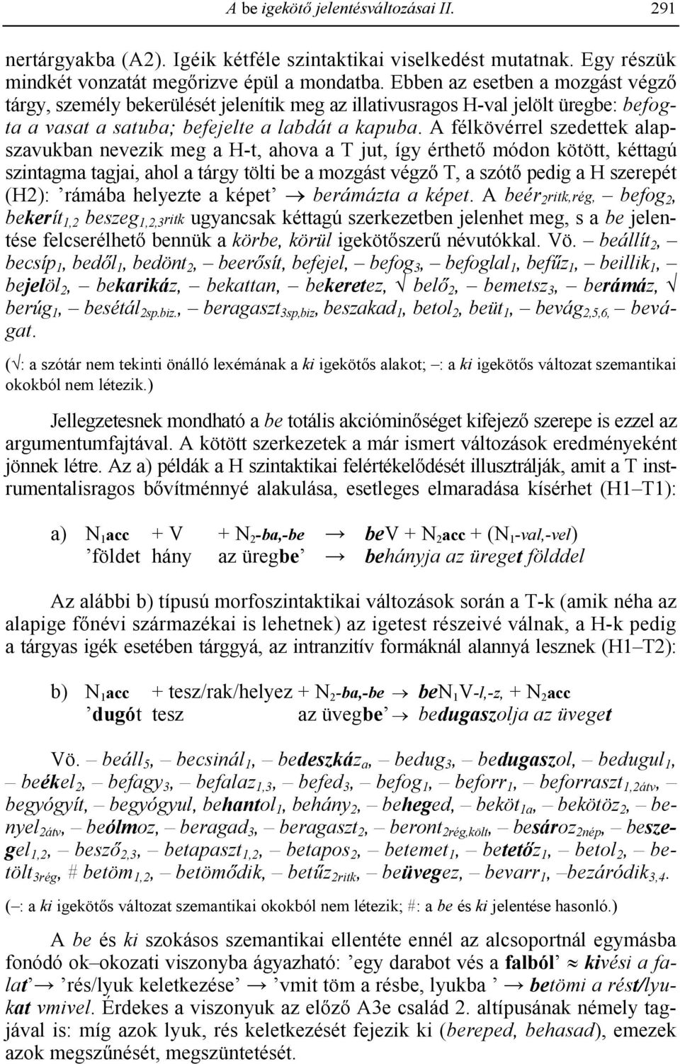 A félkövérrel szedettek alapszavukban nevezik meg a H-t, ahova a T jut, így érthet módon kötött, kéttagú szintagma tagjai, ahol a tárgy tölti be a mozgást végz T, a szót pedig a H szerepét (H2):