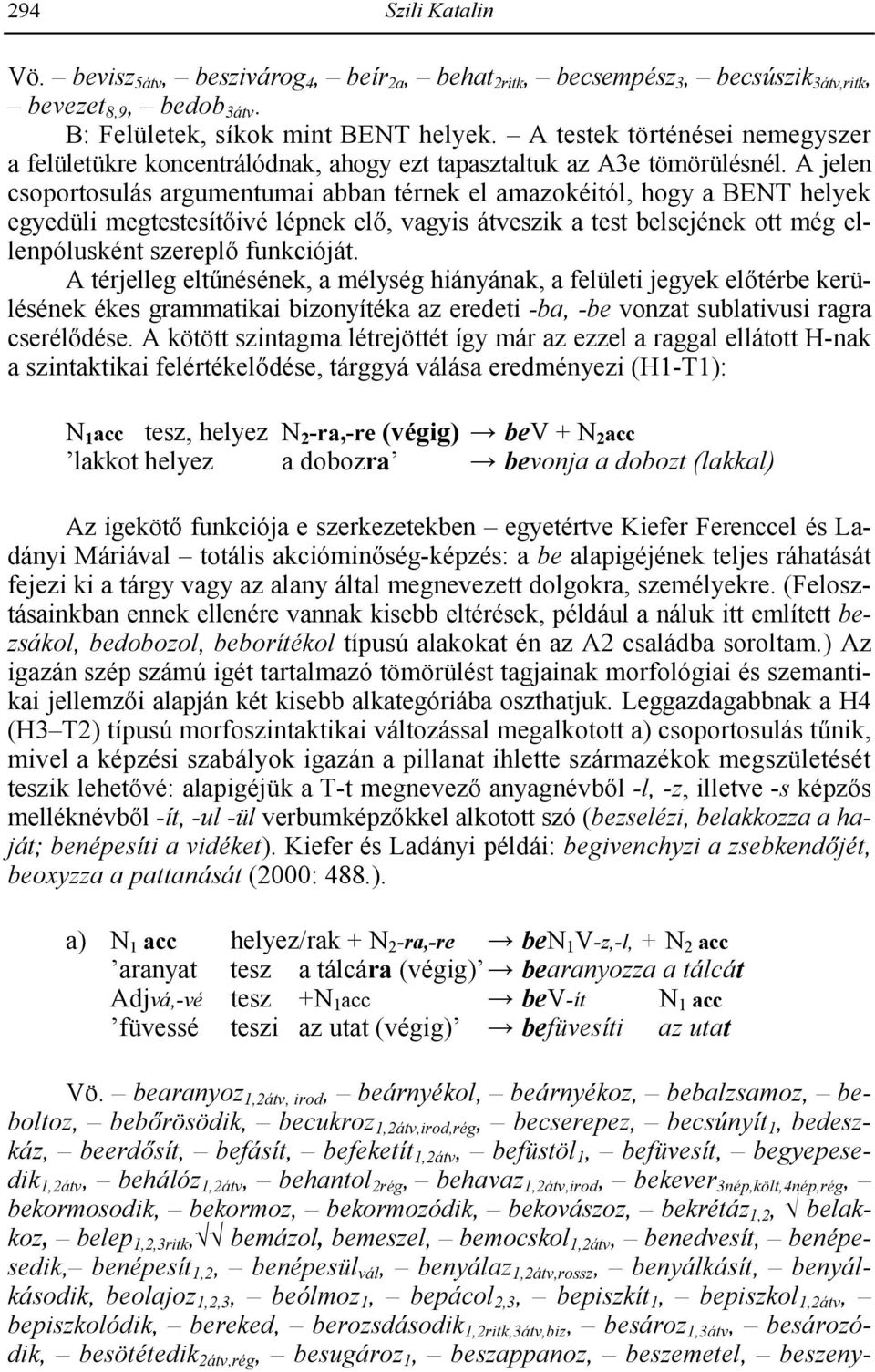 A jelen csoportosulás argumentumai abban térnek el amazokéitól, hogy a BENT helyek egyedüli megtestesítivé lépnek el, vagyis átveszik a test belsejének ott még ellenpólusként szerepl funkcióját.
