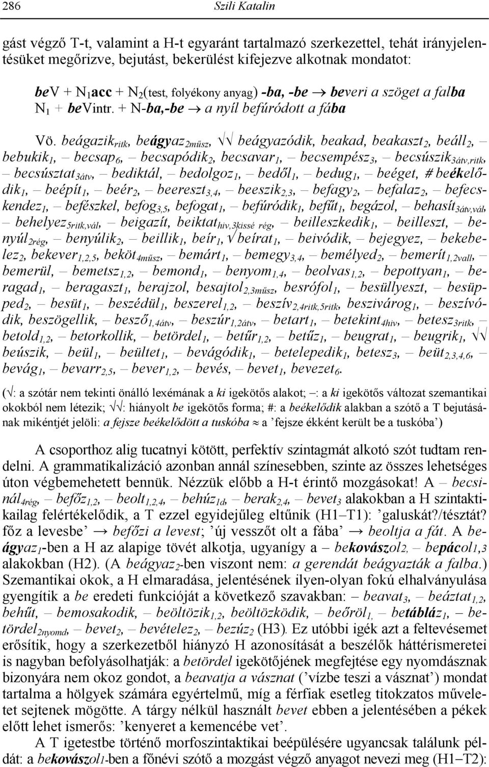 beágazik ritk, beágyaz 2msz, CC beágyazódik, beakad, beakaszt 2, beáll 2, bebukik 1, becsap 6, becsapódik 2, becsavar 1, becsempész 3, becsúszik 3átv,ritk, becsúsztat 3átv, bediktál, bedolgoz 1,