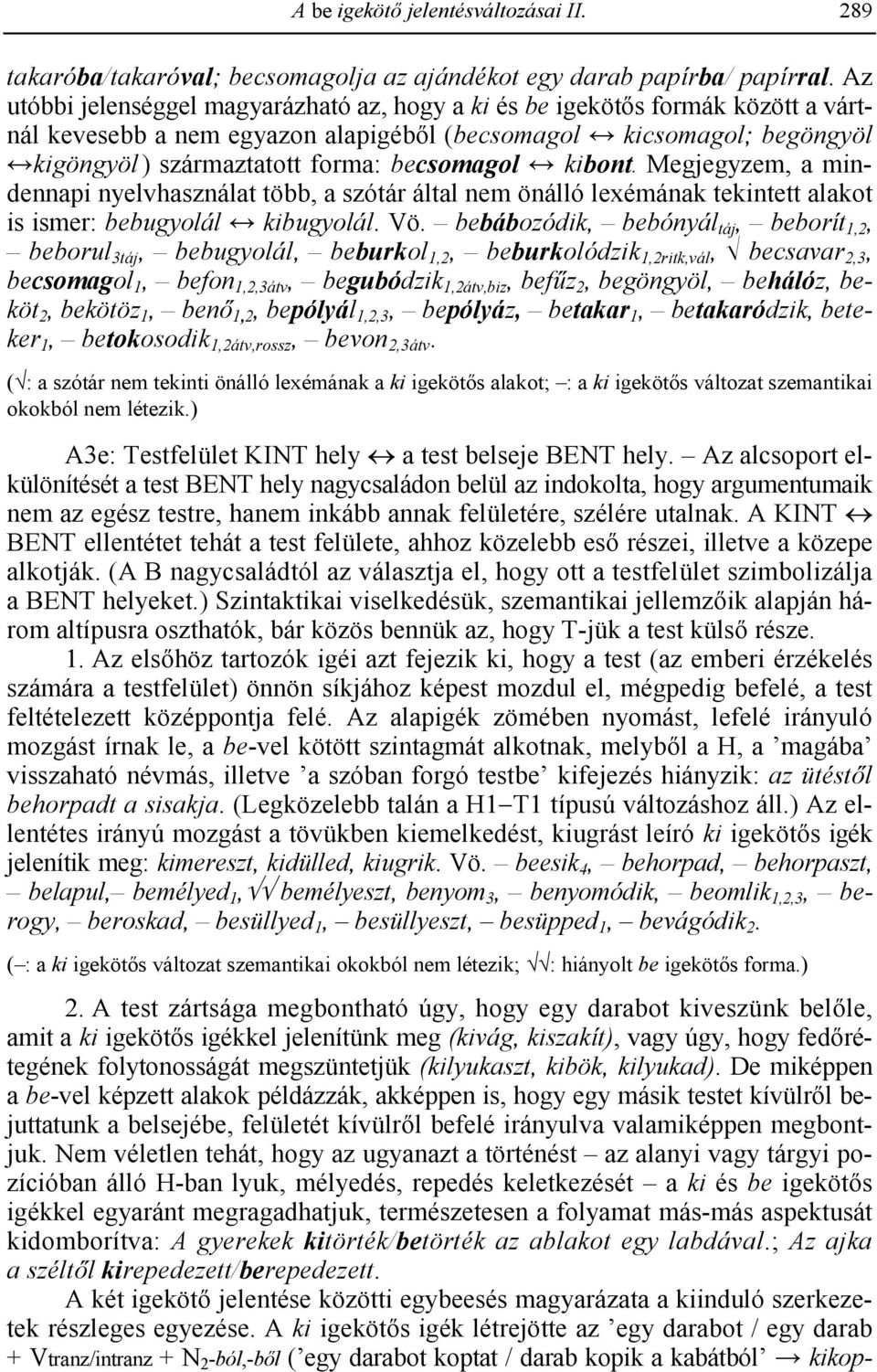 g kibont. Megjegyzem, a mindennapi nyelvhasználat több, a szótár által nem önálló lexémának tekintett alakot is ismer: bebugyolál g kibugyolál. Vö.