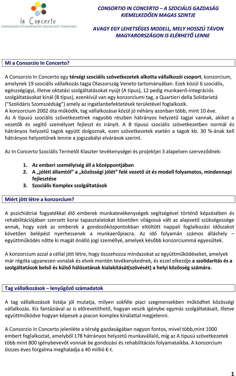 Ezek közül 6 szociális, egészségügyi, illetve oktatási szolgáltatásokat nyújt (A típus), 12 pedig munkaerő-integrációs szolgáltatásokat kínál (B típus), ezenkívül van egy konzorciumi tag, a Quartieri