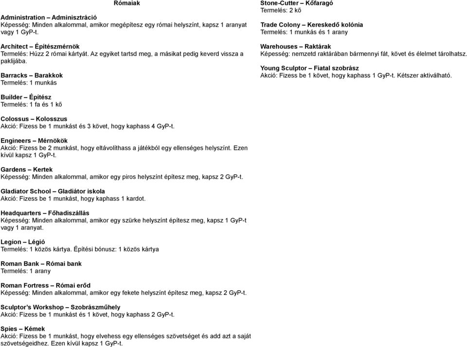 Barracks Barakkok Termelés: 1 munkás Stone-Cutter Kőfaragó Termelés: 2 kő Trade Colony Kereskedő kolónia Termelés: 1 munkás és 1 arany Warehouses Raktárak Képesség: nemzetd raktárában bármennyi fát,