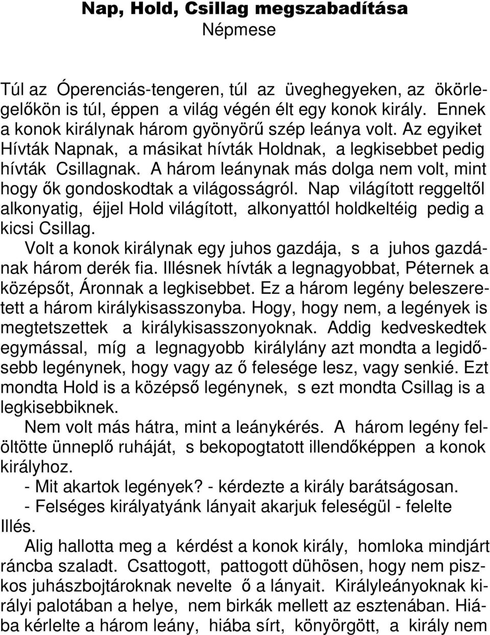 A három leánynak más dolga nem volt, mint hogy ők gondoskodtak a világosságról. Nap világított reggeltől alkonyatig, éjjel Hold világított, alkonyattól holdkeltéig pedig a kicsi Csillag.