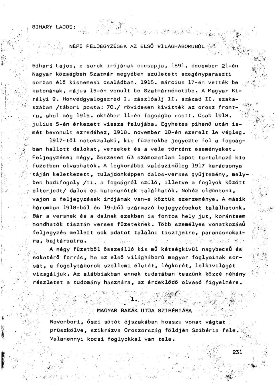 A Magyar Királyi 9. Honvódgyalogezréd I. zászlóalj II. század II. szakaszában /tábori posta: 70./ rövidesen kivitték az orosz frontra, ahol még 1915. október 11-én fogságba esett. Csak 1918.