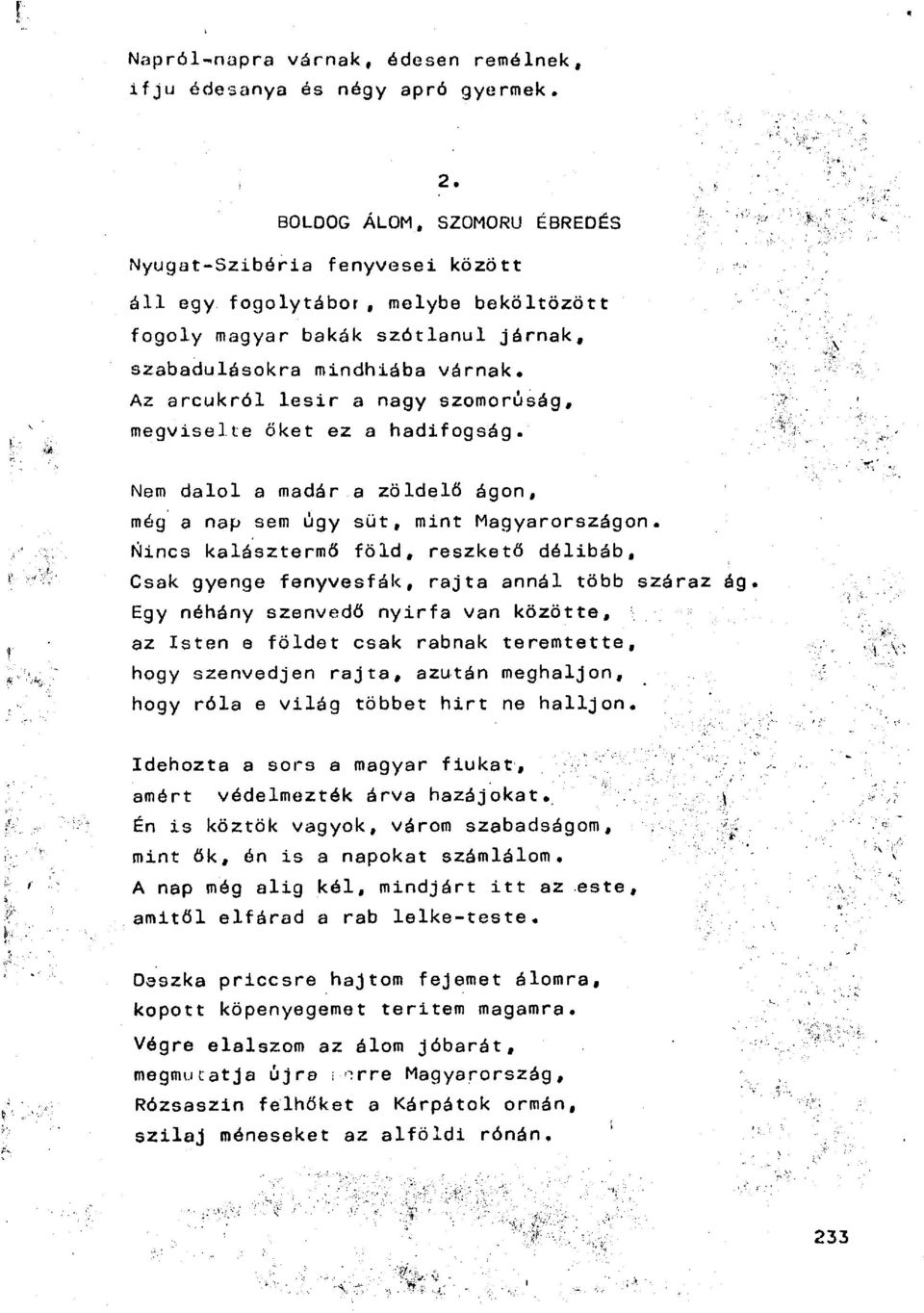 Az arcukról lesir a nagy szomorúság, megviselte őket ez a hadifogság. Nem dalol a madár a zöldelő ágon, még a nap sem úgy süt, mint Magyarországon. Nincs kalásztermő föld, reszkető délibáb.