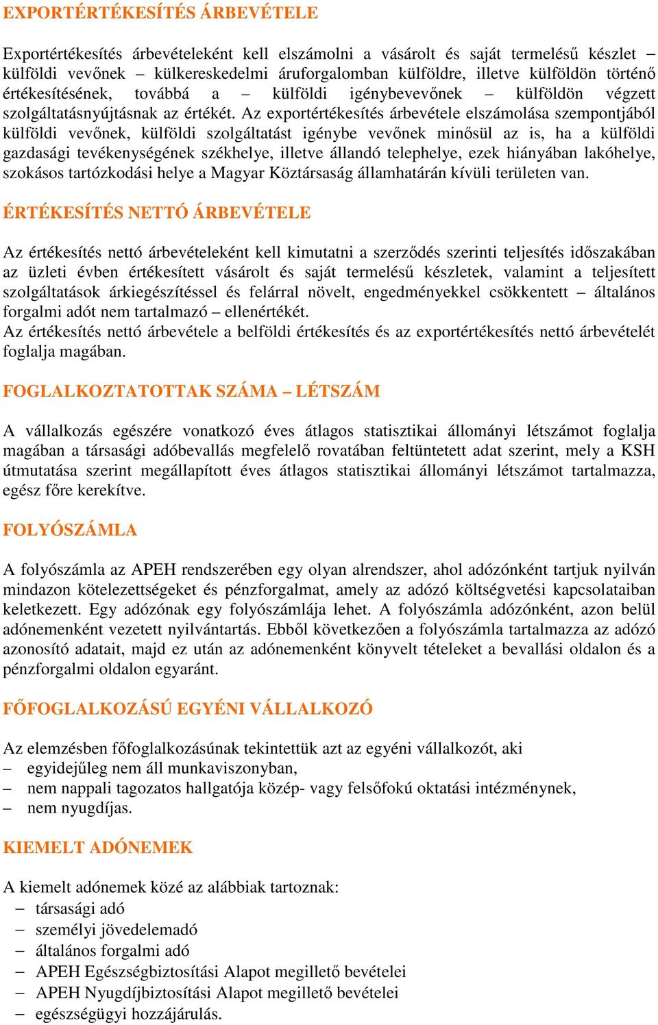 Az exportértékesítés árbevétele elszámolása szempontjából külföldi vevınek, külföldi szolgáltatást igénybe vevınek minısül az is, ha a külföldi gazdasági tevékenységének székhelye, illetve állandó