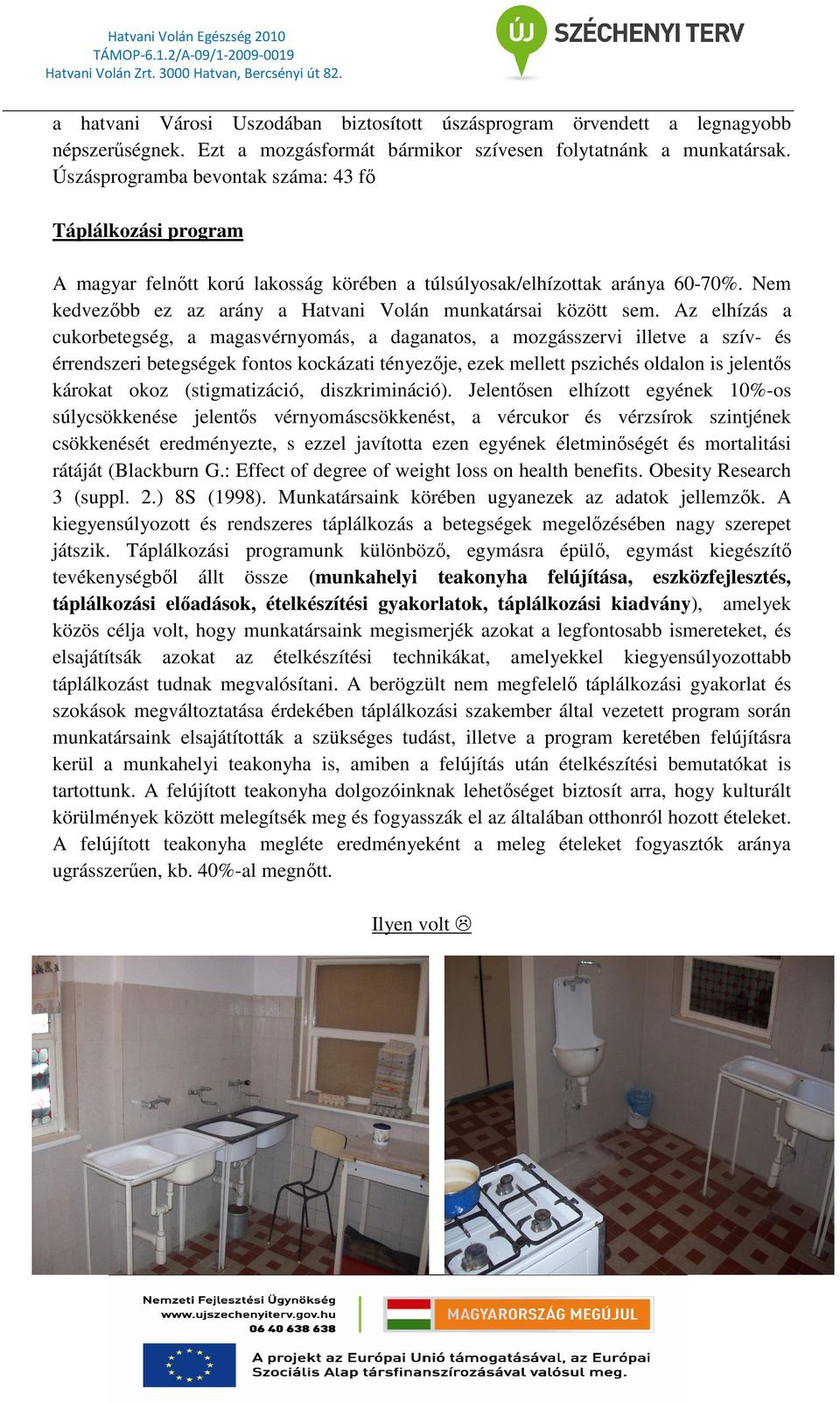 Egyszerő, a mindennapokban jól alkalmazható stressz-kezelı stratégiákat és kommunikációs technikákat sajátítottak el a résztvevık, melyek segítségével megelızhetık, enyhíthetık a stresszel összefüggı