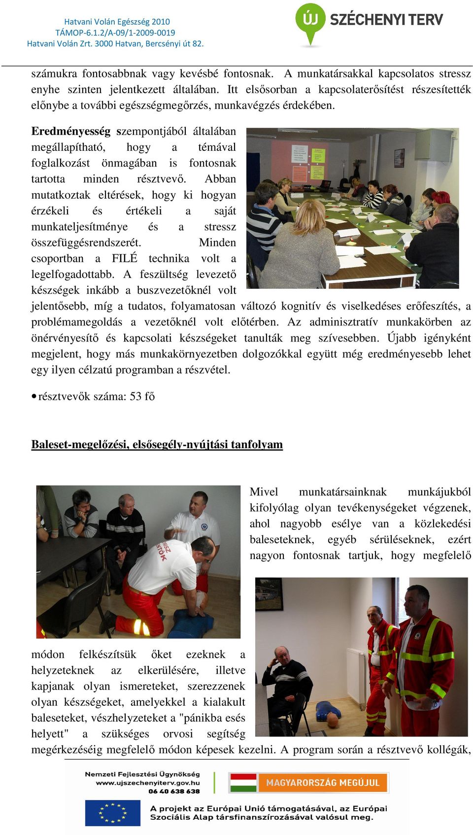 javult(0) 1 1 1 1 1 1 1 Javultak aránya: 35% A mindkét kérdıívet kitöltık körében az erre a kérdésre adott pozitív válasz a kimeneti méréseknél 35%-os emelkedést mutat.