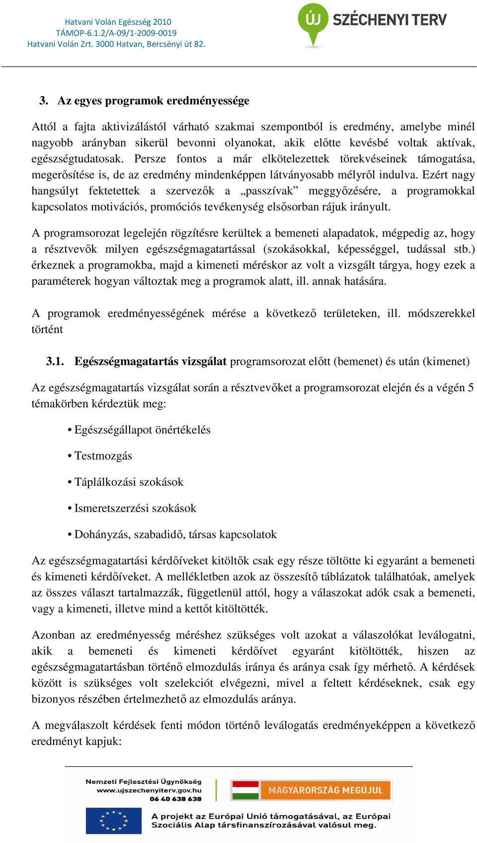 A kitöltık minden egyes x -szel jelölt válaszát 1-esként értékelve felszoroztuk ezekkel a pontszámokkal.