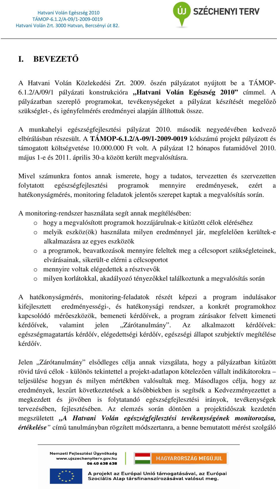 második negyedévében kedvezı elbírálásban részesült. A kódszámú projekt pályázott és támogatott költségvetése 10.000.000 Ft volt. A pályázat 12 hónapos futamidıvel 2010. május 1-e és 2011.