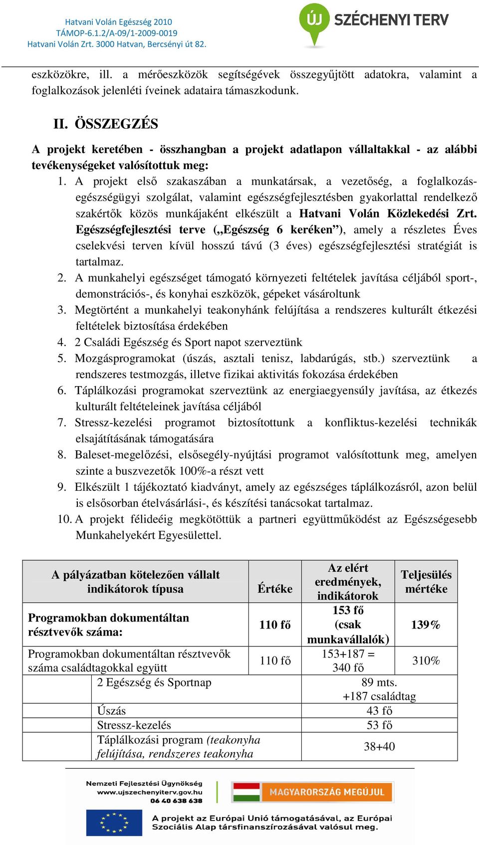 A projekt elsı szakaszában a munkatársak, a vezetıség, a foglalkozásegészségügyi szolgálat, valamint egészségfejlesztésben gyakorlattal rendelkezı szakértık közös munkájaként elkészült a Hatvani