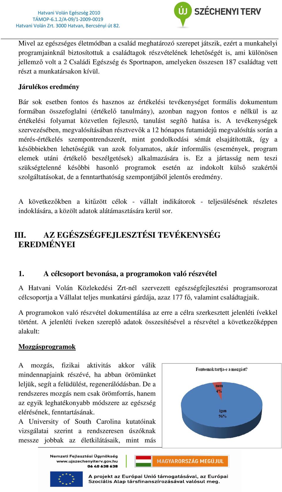 Járulékos eredmény Bár sok esetben fontos és hasznos az értékelési tevékenységet formális dokumentum formában összefoglalni (értékelı tanulmány), azonban nagyon fontos e nélkül is az értékelési