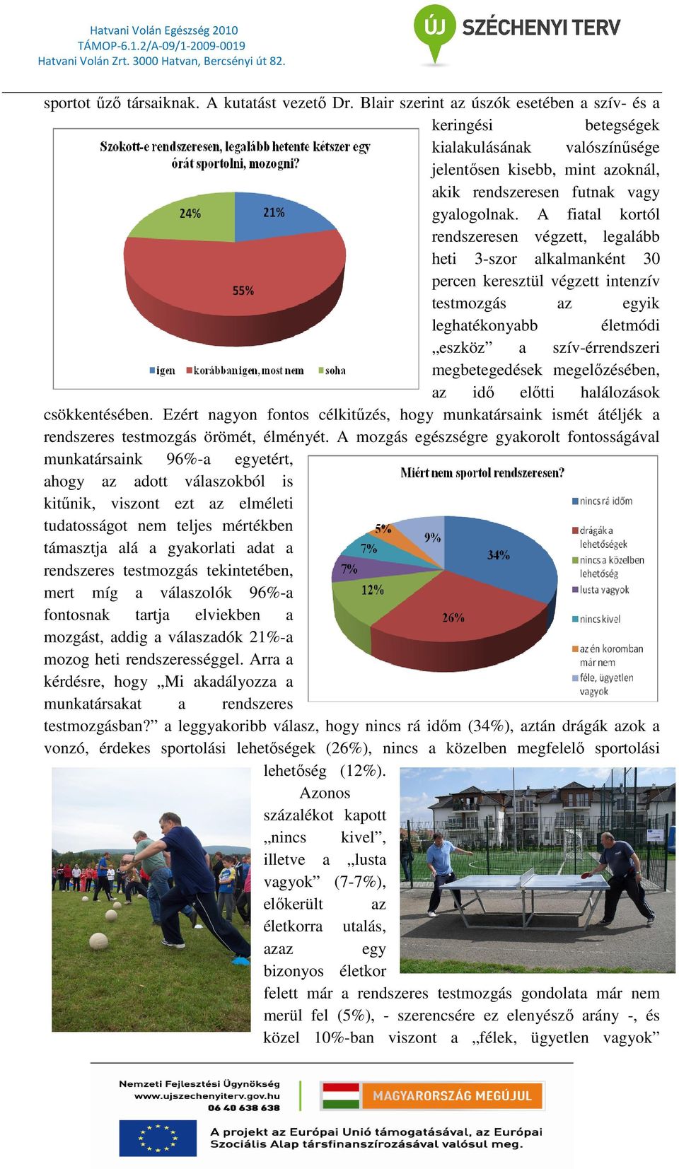 aktívabban vegyenek részt hasonló programokban. Ebben segítik munkatársainkat a beszerzett sporteszközök is.
