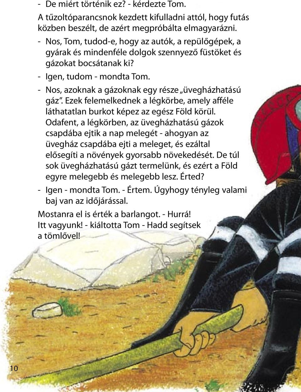 - Nos, azoknak a gázoknak egy része üvegházhatású gáz. Ezek felemelkednek a légkörbe, amely afféle láthatatlan burkot képez az egész Föld körül.