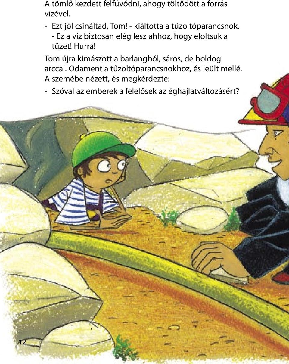 Hurrá! Tom újra kimászott a barlangból, sáros, de boldog arccal.