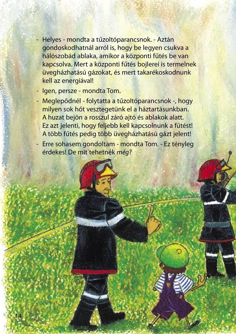 - Meglepődnél - folytatta a tűzoltóparancsnok -, hogy milyen sok hőt vesztegetünk el a háztartásunkban. A huzat bejön a rosszul záró ajtó és ablakok alatt.