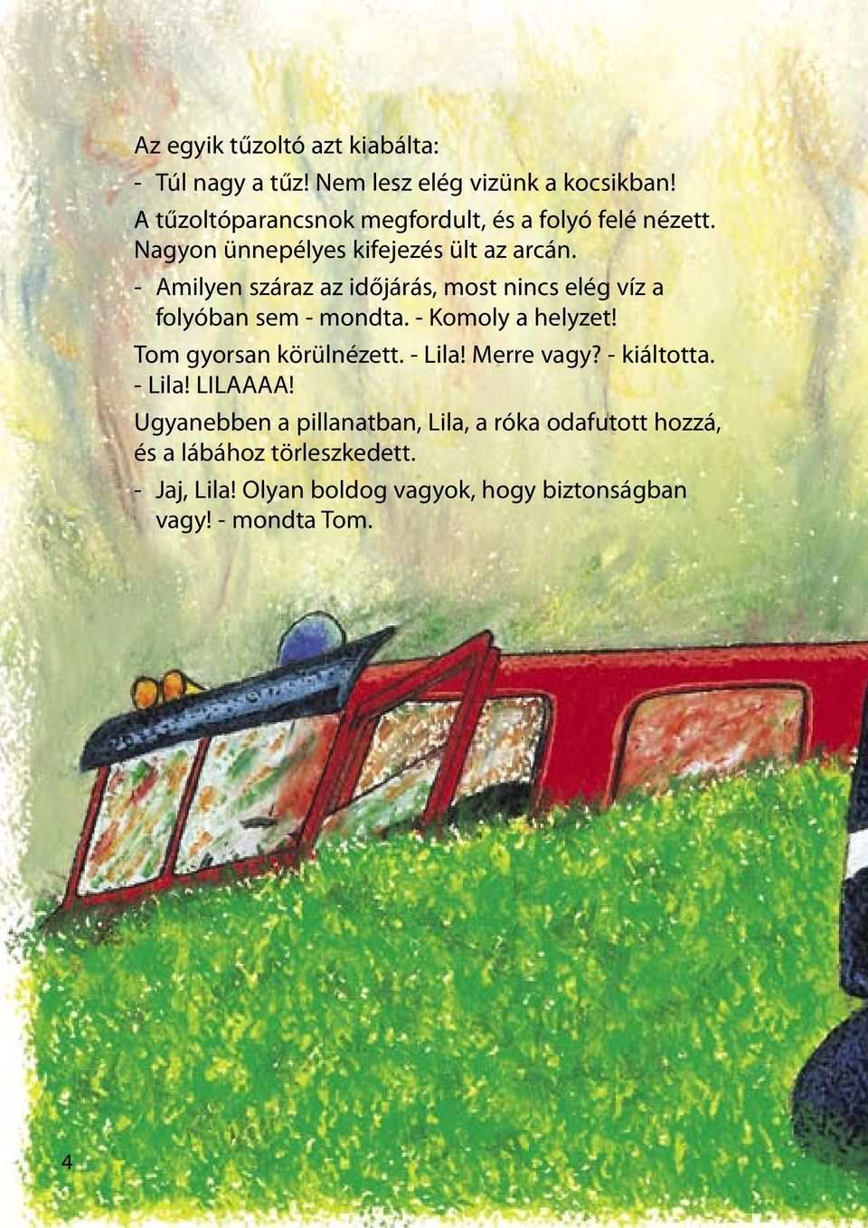 - Amilyen száraz az időjárás, most nincs elég víz a folyóban sem - mondta. - Komoly a helyzet! Tom gyorsan körülnézett. - Lila!