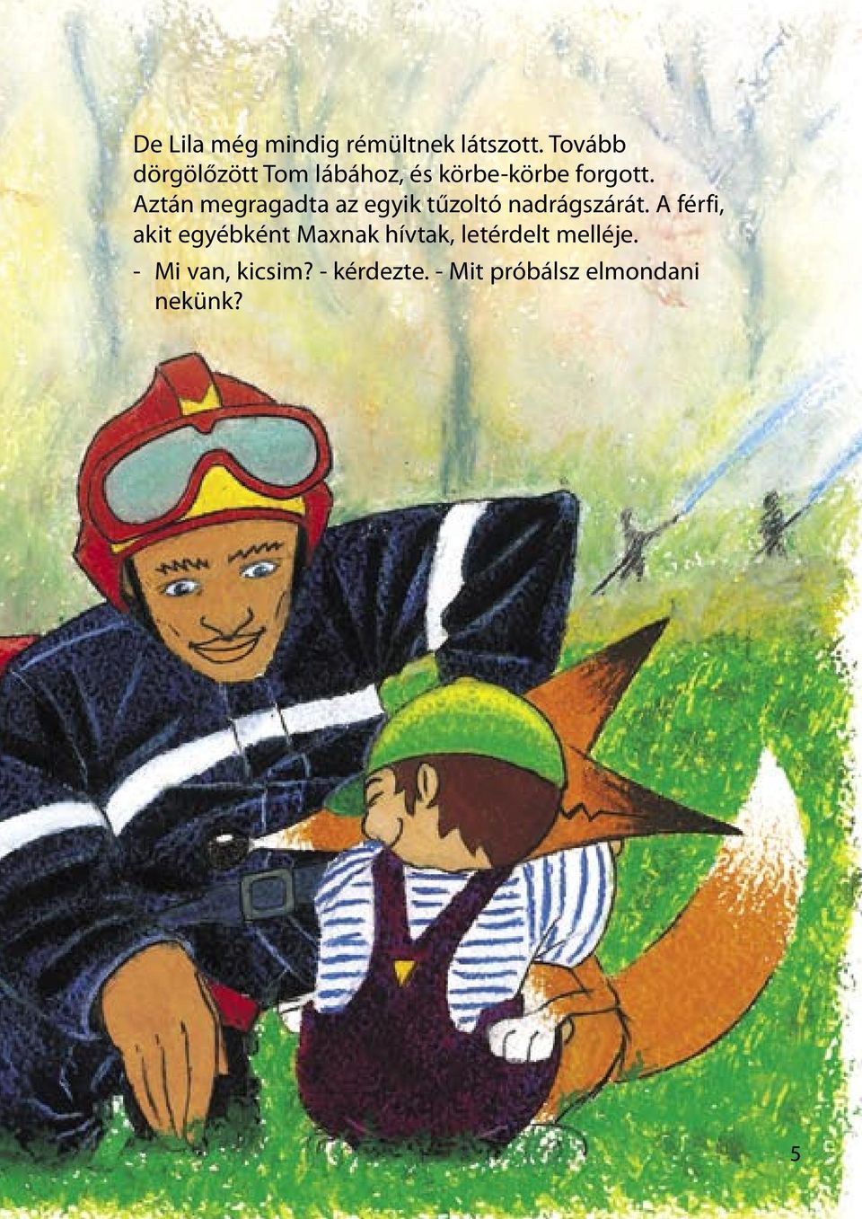 Aztán megragadta az egyik tűzoltó nadrágszárát.