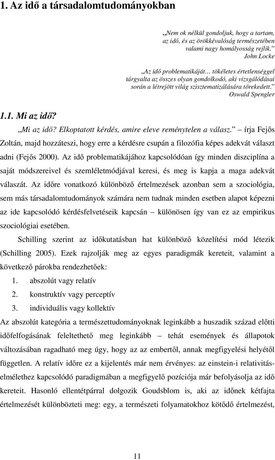 Mi az idı? Elkoptatott kérdés, amire eleve reménytelen a válasz. írja Fejıs Zoltán, majd hozzáteszi, hogy erre a kérdésre csupán a filozófia képes adekvát választ adni (Fejıs 2000).