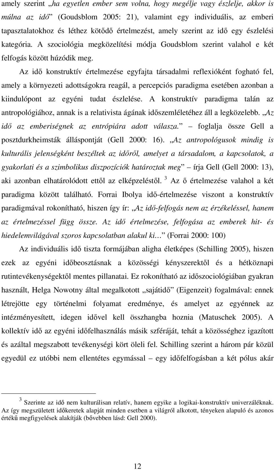 Az idı konstruktív értelmezése egyfajta társadalmi reflexióként fogható fel, amely a környezeti adottságokra reagál, a percepciós paradigma esetében azonban a kiindulópont az egyéni tudat észlelése.