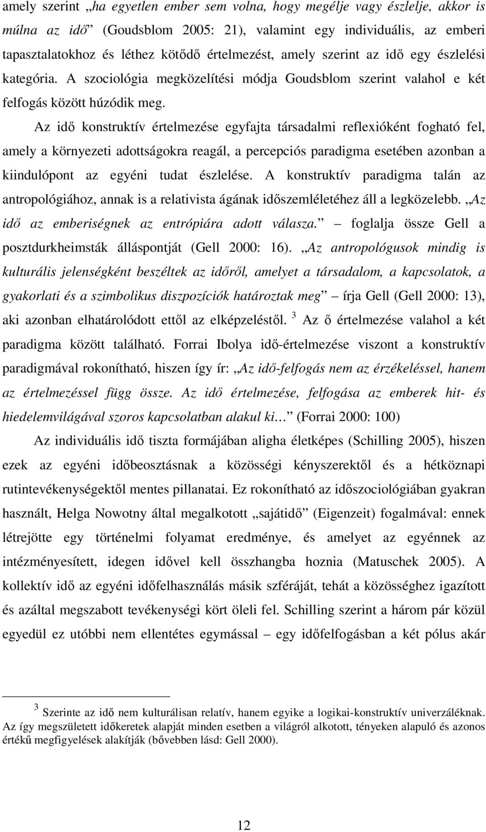 Az idı konstruktív értelmezése egyfajta társadalmi reflexióként fogható fel, amely a környezeti adottságokra reagál, a percepciós paradigma esetében azonban a kiindulópont az egyéni tudat észlelése.