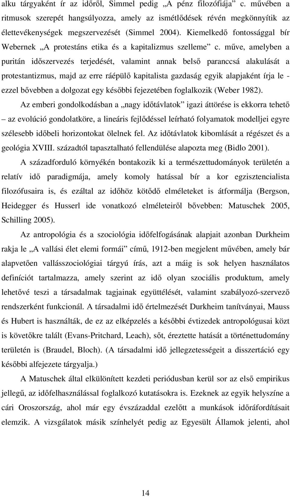 mőve, amelyben a puritán idıszervezés terjedését, valamint annak belsı paranccsá alakulását a protestantizmus, majd az erre ráépülı kapitalista gazdaság egyik alapjaként írja le - ezzel bıvebben a