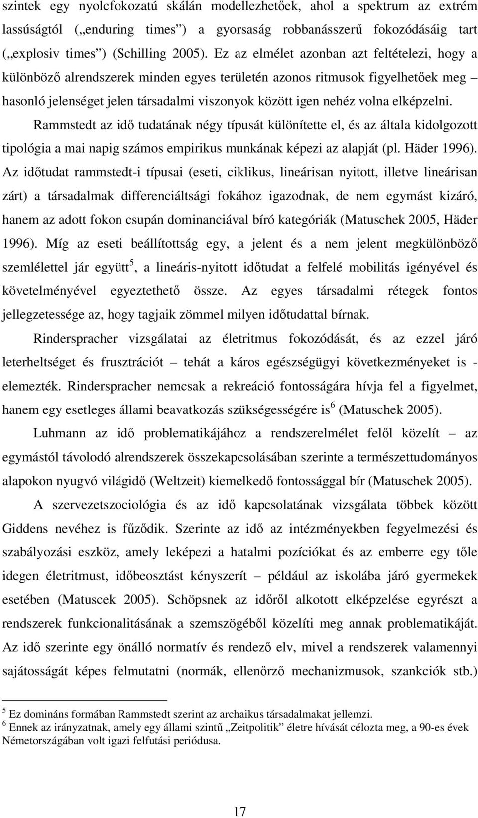 elképzelni. Rammstedt az idı tudatának négy típusát különítette el, és az általa kidolgozott tipológia a mai napig számos empirikus munkának képezi az alapját (pl. Häder 1996).