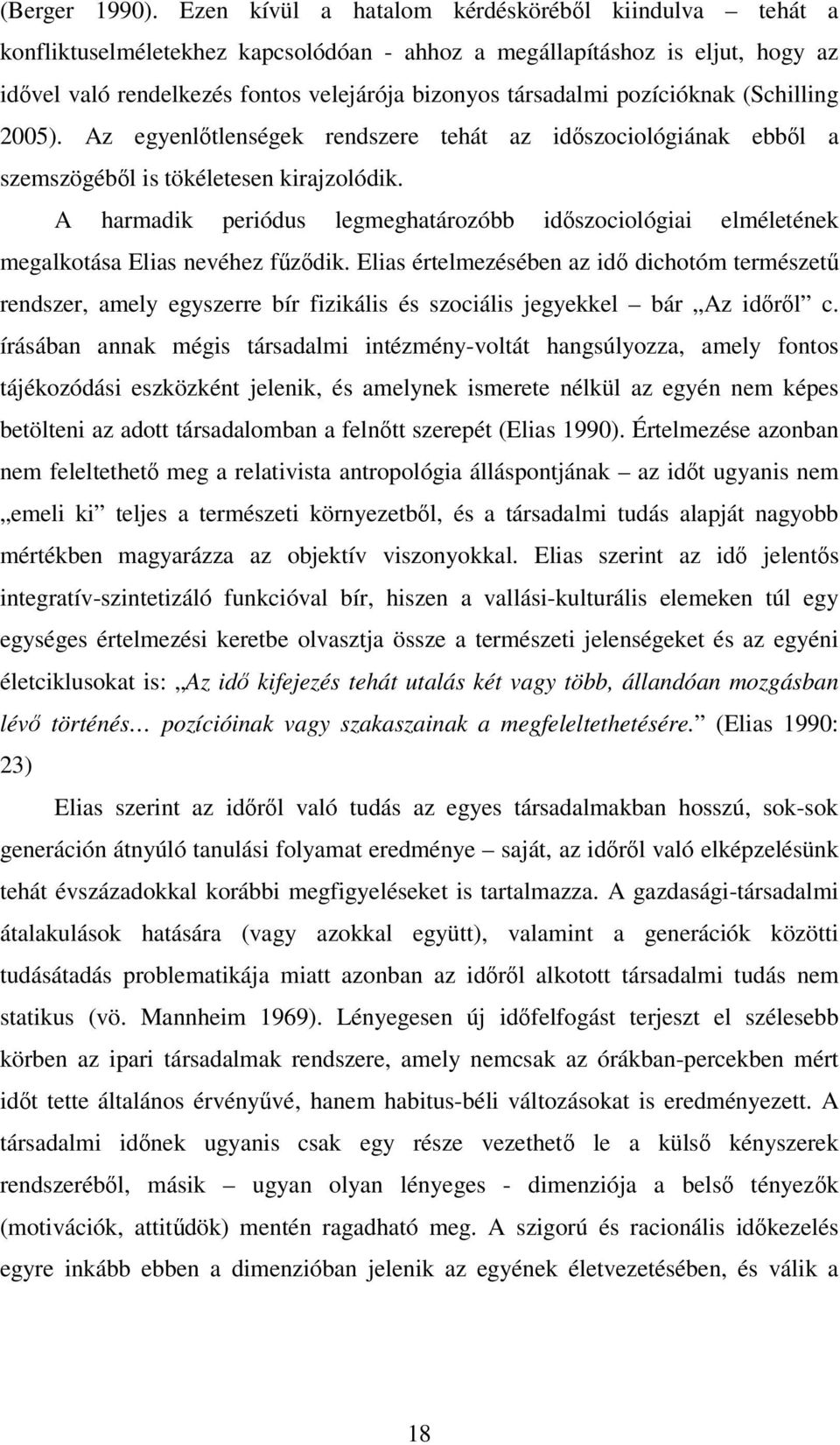 pozícióknak (Schilling 2005). Az egyenlıtlenségek rendszere tehát az idıszociológiának ebbıl a szemszögébıl is tökéletesen kirajzolódik.