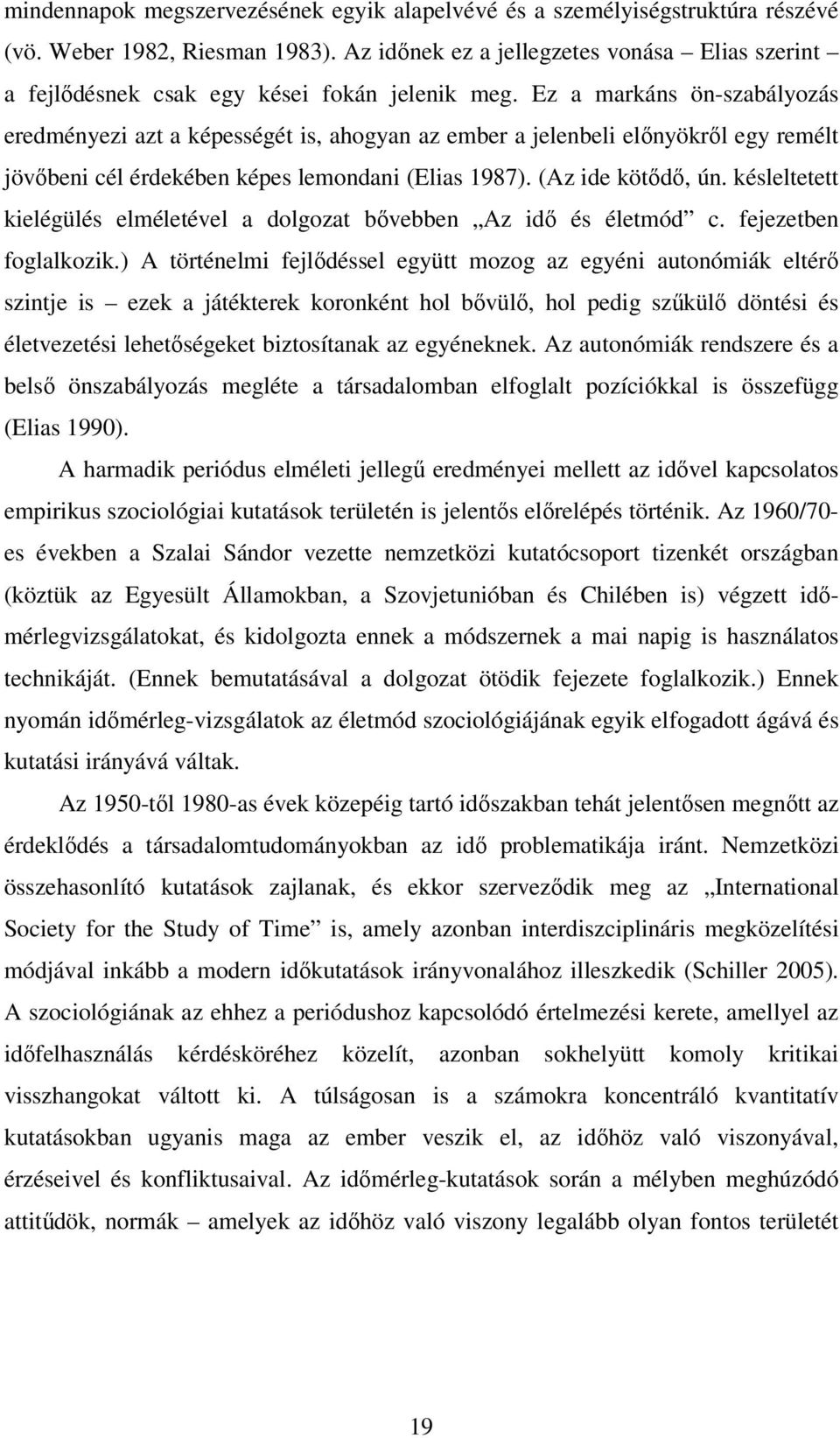 Ez a markáns ön-szabályozás eredményezi azt a képességét is, ahogyan az ember a jelenbeli elınyökrıl egy remélt jövıbeni cél érdekében képes lemondani (Elias 1987). (Az ide kötıdı, ún.