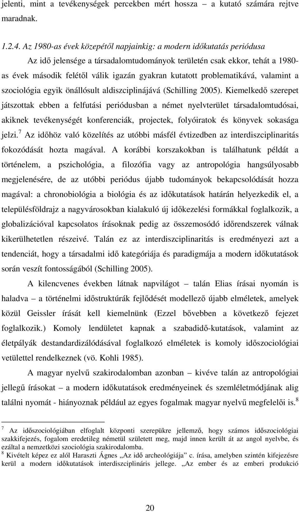 problematikává, valamint a szociológia egyik önállósult aldiszciplinájává (Schilling 2005).