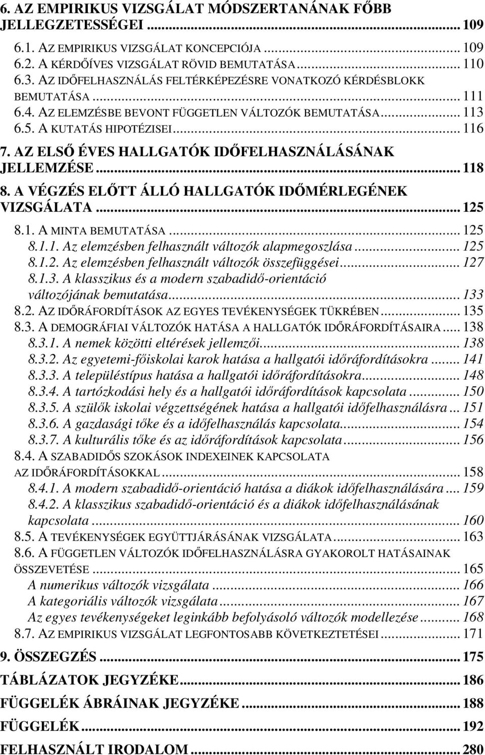 AZ ELSİ ÉVES HALLGATÓK IDİFELHASZNÁLÁSÁNAK JELLEMZÉSE... 118 8. A VÉGZÉS ELİTT ÁLLÓ HALLGATÓK IDİMÉRLEGÉNEK VIZSGÁLATA... 125 8.1. A MINTA BEMUTATÁSA... 125 8.1.1. Az elemzésben felhasznált változók alapmegoszlása.